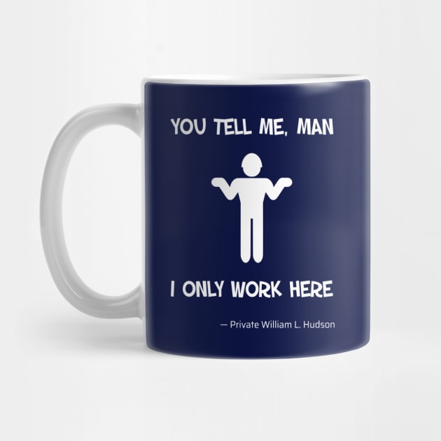 Aliens (1986) Hudson quote: You tell me, man. I only work here. by SPACE ART & NATURE SHIRTS 